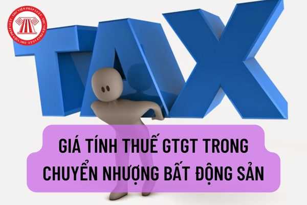 Hướng dẫn xác định giá tính thuế GTGT trong trường hợp chuyển nhượng bất động sản theo Cục thuế thành phố Hà Nội?