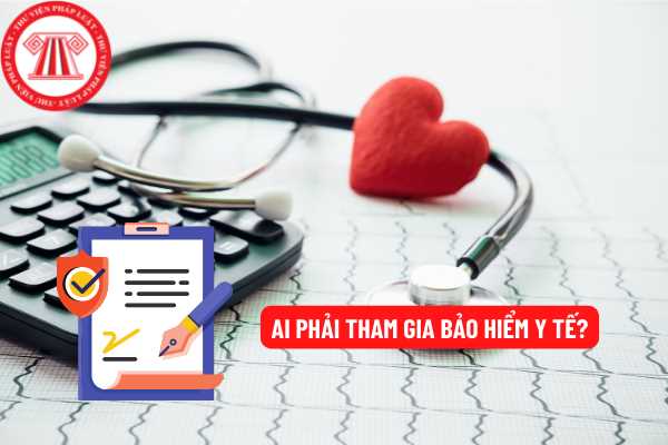 Ai phải tham gia bảo hiểm y tế