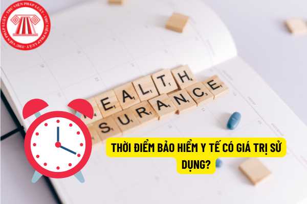 Thời điểm bảo hiểm y tế có giá trị sử dụng là khi nào?