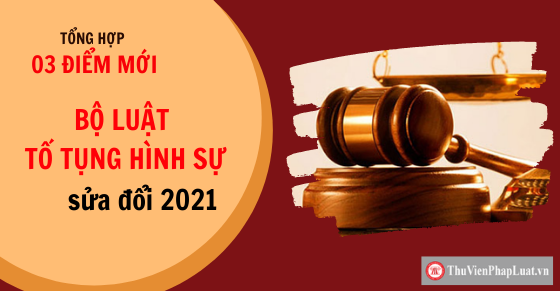 Tổng hợp 3 điểm mới tại Bộ luật Tố tụng Hình sự sửa đổi 2021