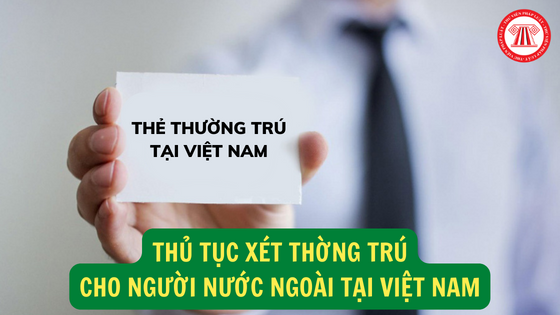 Điều kiện, thủ tục xét cho người nước ngoài được thường trú tại Việt Nam