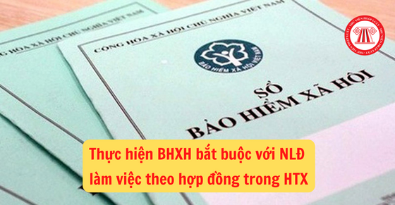 Sẽ đóng BHXH bắt buộc cho NLĐ làm việc theo hợp đồng trong HTX