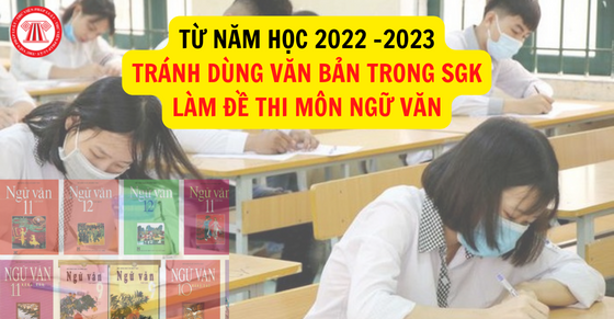 Từ năm học 2022 -2023, tránh dùng văn bản trong SGK làm đề thi môn Ngữ văn