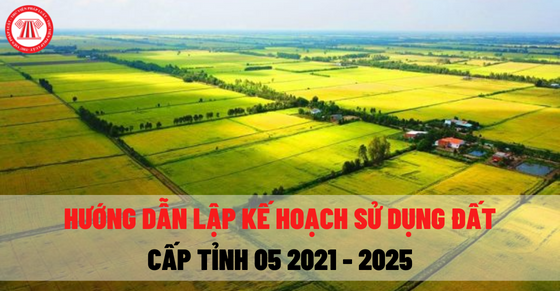 Hướng dẫn lập kế hoạch sử dụng đất cấp tỉnh 05 năm 2021-2025 