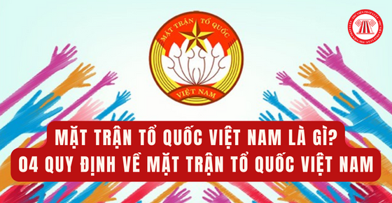 Mặt trận Tổ quốc Việt Nam là gì? 04 quy định về Mặt trận Tổ quốc Việt Nam