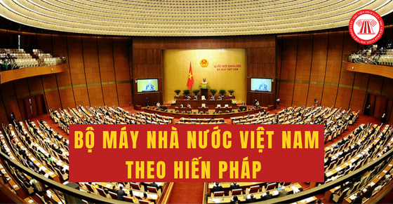 Bộ máy Nhà nước nước Việt Nam theo gót Hiến pháp 