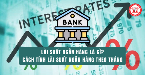 Lãi suất ngân hàng là gì? Cách tính lãi suất ngân hàng theo tháng