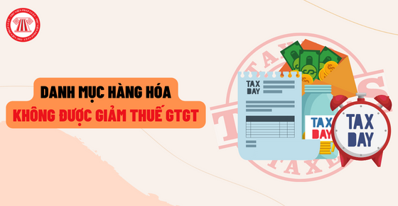 Danh mục hàng hóa không được giảm thuế GTGT 