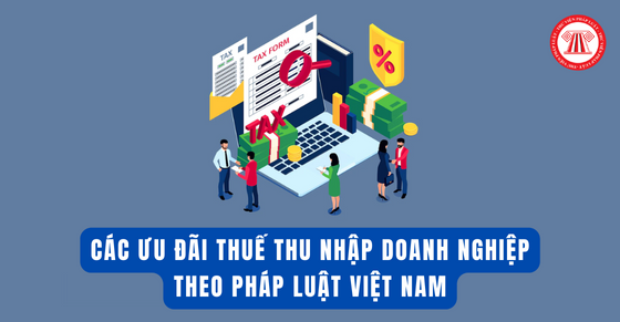 Các ưu đãi thuế thu nhập doanh nghiệp theo pháp luật Việt Nam
