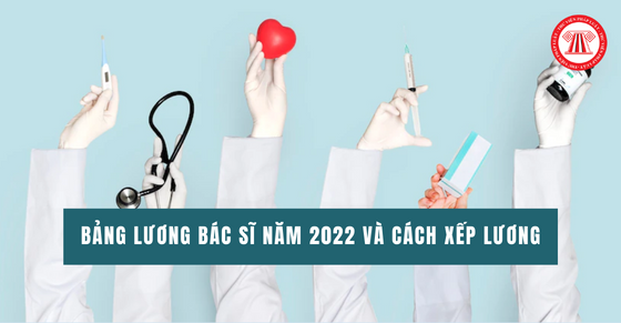 Bảng lương bác sĩ năm 2022 và cách xếp lương