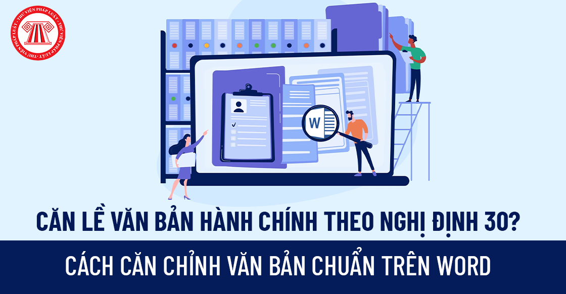 Căn lề văn bản hành chính theo Nghị định 30? Cách căn chỉnh văn bản chuẩn trên Word