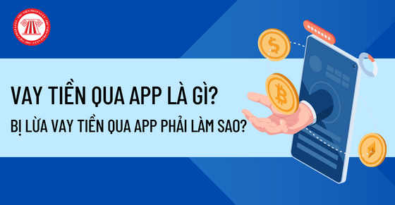 Vay tiền qua app là gì? Bị lừa vay tiền qua app phải làm sao?
