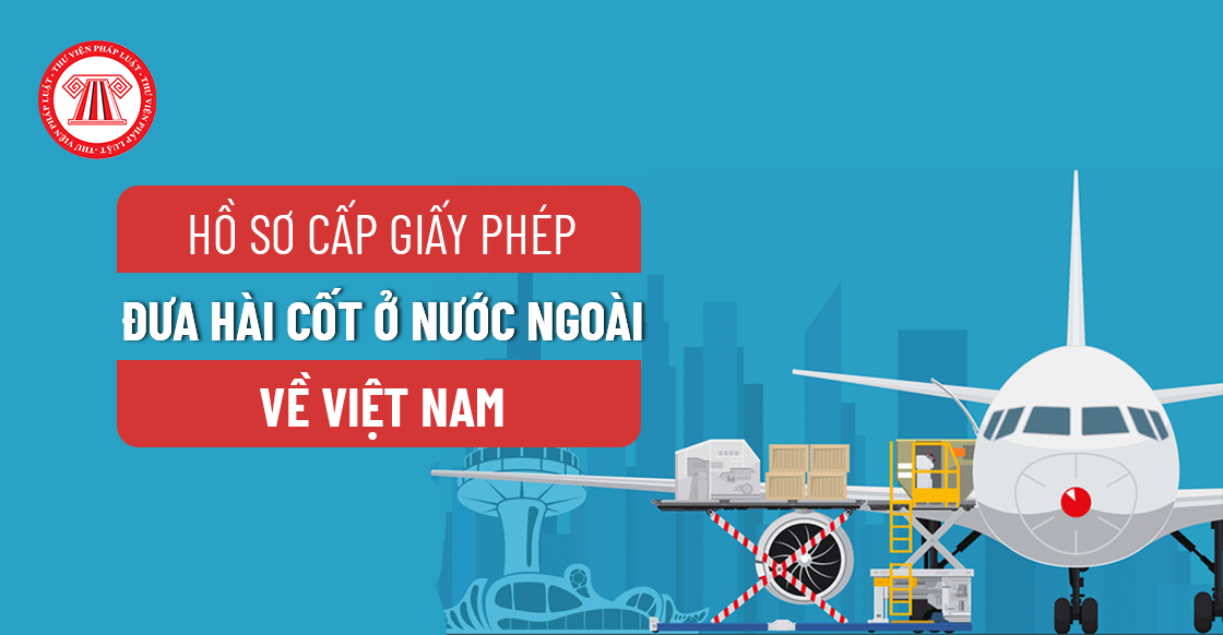 Hồ sơ cấp Giấy phép đưa hài cốt ở nước ngoài về Việt Nam