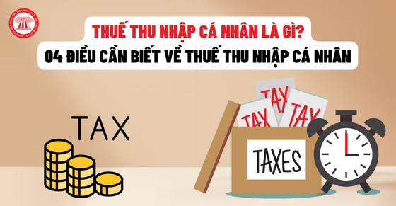 Thuế thu nhập cá nhân là gì? 04 điều cần biết về thuế thu nhập cá nhân