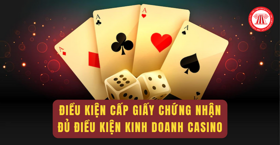 Điều kiện cấp Giấy chứng nhận đủ điều kiện kinh doanh casino