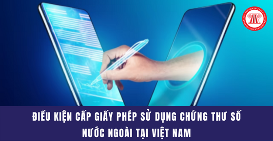 Điều kiện cấp giấy phép sử dụng chứng thư số nước ngoài tại Việt Nam