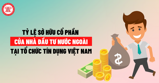 Tỷ lệ sở hữu cổ phần của nhà đầu tư nước ngoài tại tổ chức tín dụng Việt Nam