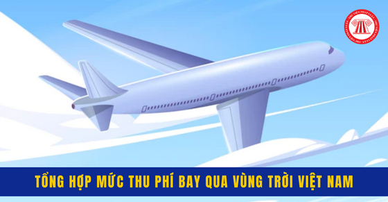 Tổng hợp mức thu phí bay qua vùng trời Việt Nam