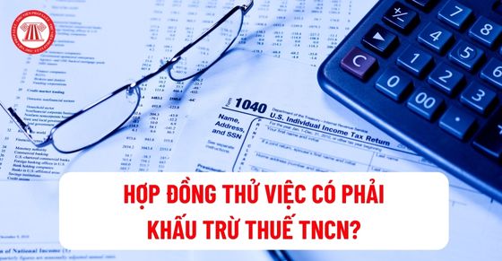 Hợp đồng thử việc có phải khấu trừ thuế TNCN? 