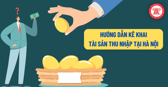 Hướng dẫn kê khai tài sản thu nhập tại Hà Nội