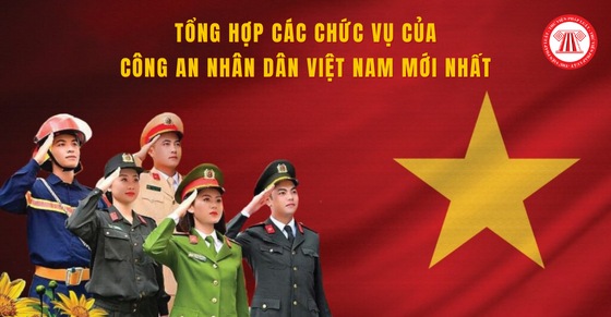 Tổng hợp các chức vụ của Công an nhân dân Việt Nam mới nhất