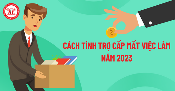 Cách tính trợ cấp mất việc làm năm 2023