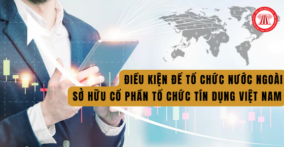 Điều kiện để tổ chức nước ngoài sở hữu cổ phần tổ chức tín dụng Việt Nam