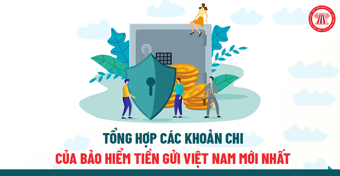 Tổng hợp các khoản chi của Bảo hiểm tiền gửi Việt Nam mới nhất