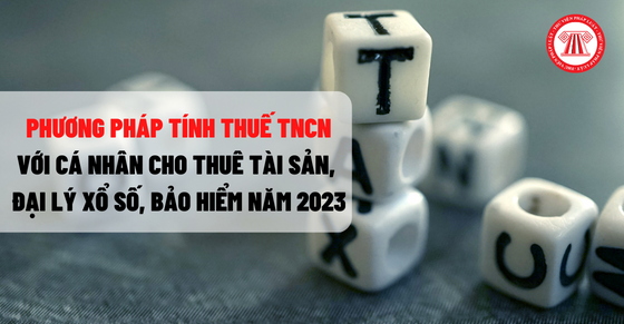 Phương pháp tính thuế TNCN với cá nhân cho thuê tài sản, đại lý xổ số, bảo hiểm năm 2023