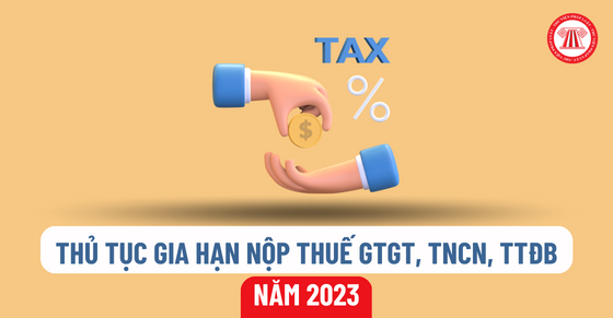 Thủ tục gia hạn nộp thuế GTGT, TNCN, TTĐB năm 2023