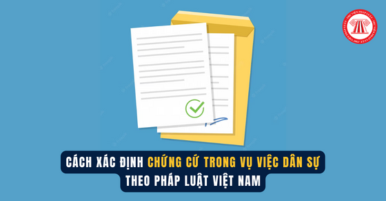 Cách xác định chứng cứ trong vụ việc dân sự theo pháp luật Việt Nam