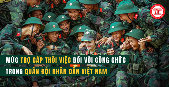 Mức trợ cấp thôi việc đối với công chức trong quân đội nhân dân Việt Nam