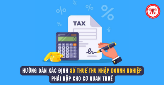 Hướng dẫn xác định số thuế thu nhập doanh nghiệp phải nộp cho cơ quan thuế