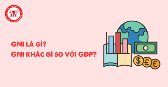 GNI là gì? GNI không giống gì đối với GDP?