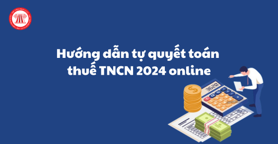 Hướng dẫn tự quyết toán thuế TNCN 2024 online 