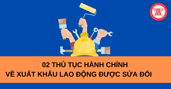 02 thủ tục hành chính mới sửa đổi bổ sung về đưa người Việt Nam lao động nước ngoài