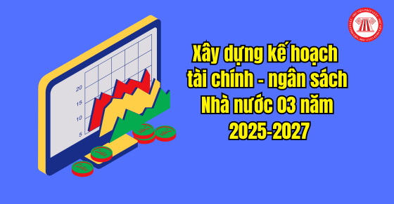 Xây dựng kế hoạch tài chính - ngân sách Nhà nước 3 năm 2025-2027