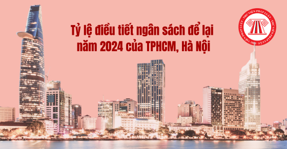 Tỷ lệ điều tiết ngân sách để lại năm 2024 của TPHCM, Hà Nội