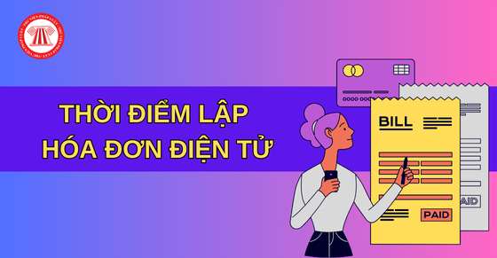 Quy định về thời điểm lập hóa đơn điện tử theo dự thảo Nghị định sửa đổi, bổ sung Nghị định 123