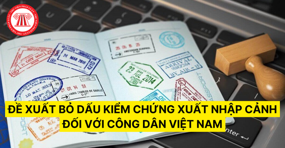 Đề xuất bỏ dấu kiểm chứng xuất nhập cảnh đối với công dân Việt Nam