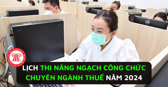 Lịch thi nâng ngạch công chức chuyên ngành thuế năm 2024