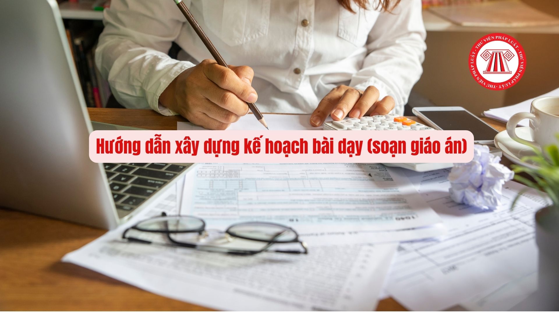 Hướng dẫn xây dựng kế hoạch bài dạy (soạn giáo án) cho giáo viên tiểu học