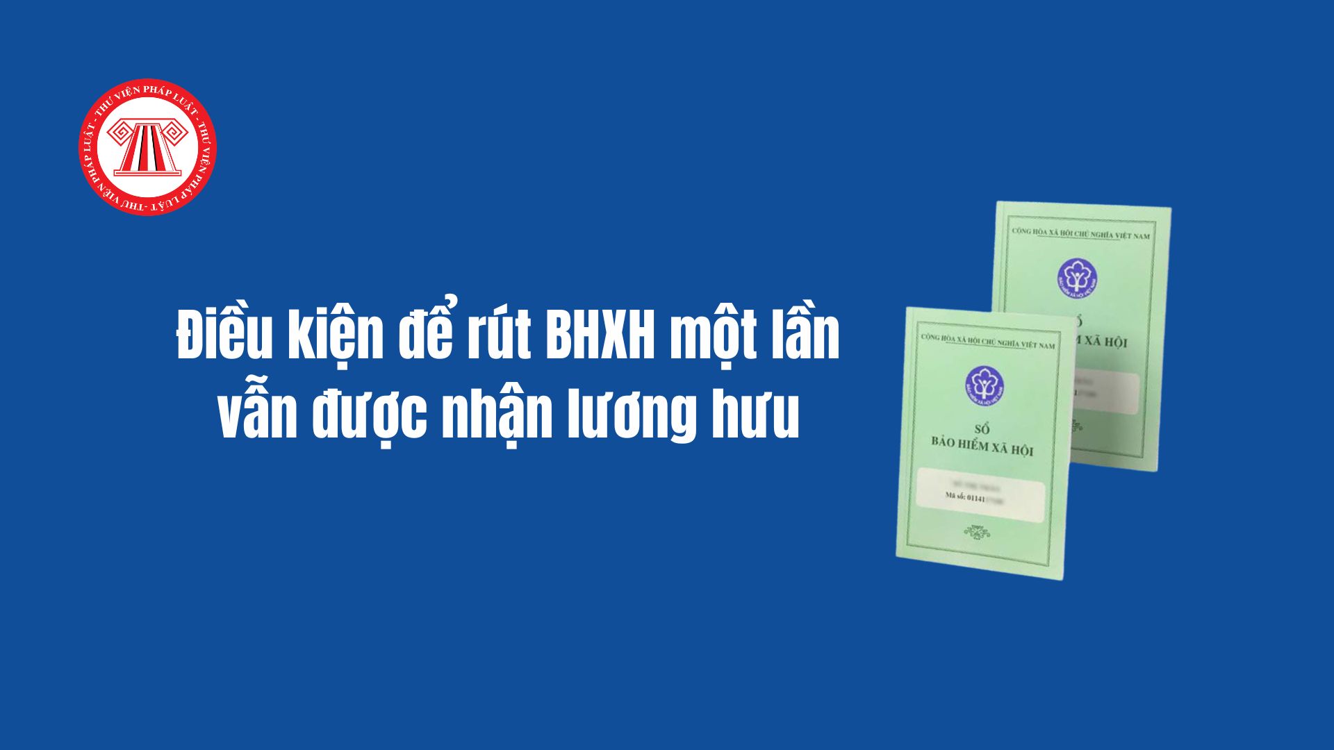 Điều kiện để rút BHXH một lần vẫn được nhận lương hưu từ 01/7/2025