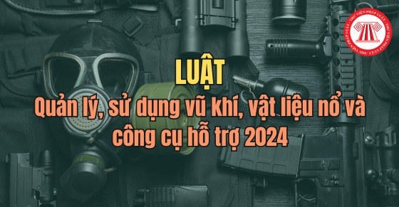 Những điểm mới của Luật Quản lý, sử dụng vũ khí, vật liệu nổ và công cụ hỗ trợ 2024