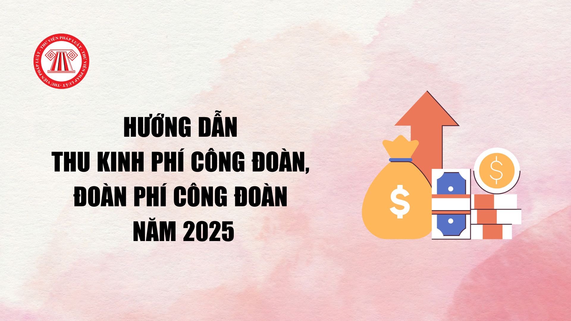 Hướng dẫn thu kinh phí công đoàn, đoàn phí công đoàn năm 2025