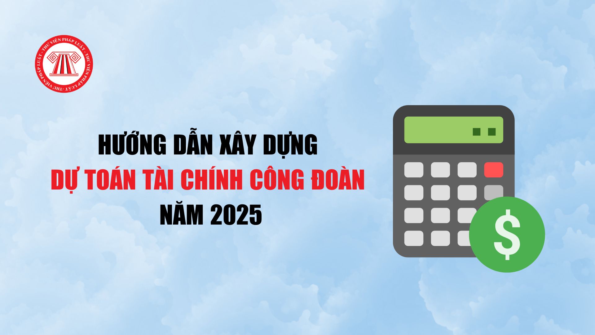 Hướng dẫn xây dựng dự toán tài chính công đoàn năm 2025