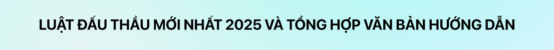 Luật Đấu thầu mới nhất 2025 và tổng hợp Nghị định, Thông tư hướng dẫn Luật Đấu thầu
