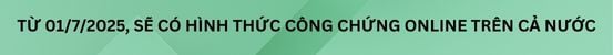 Từ 01/7/2025, sẽ có hình thức công chứng online trên cả nước