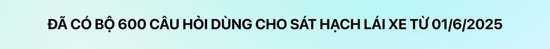 Đã có Bộ 600 câu hỏi dùng cho sát hạch lái xe cơ giới đường bộ từ 01/6/2025