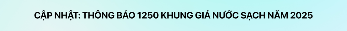 Cập nhật: Thông báo 1250 khung giá nước sạch năm 2025